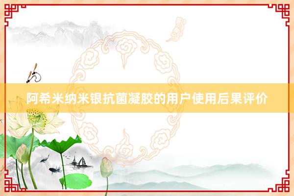 阿希米纳米银抗菌凝胶的用户使用后果评价
